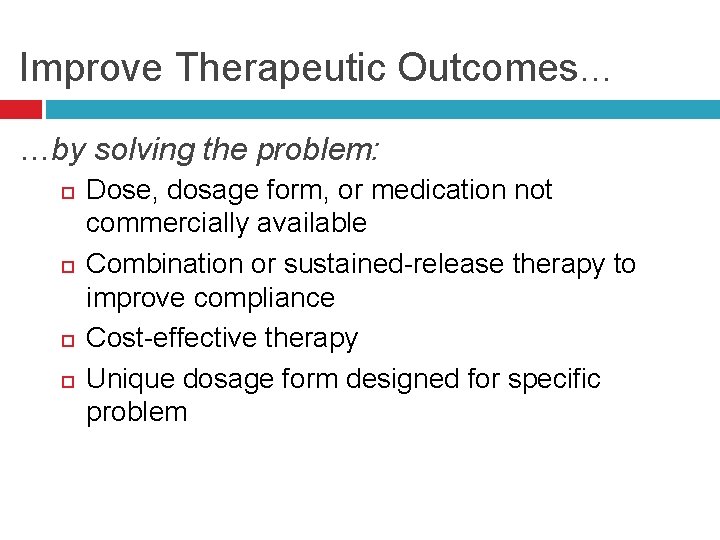 Improve Therapeutic Outcomes… …by solving the problem: Dose, dosage form, or medication not commercially