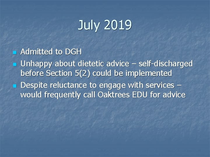 July 2019 n n n Admitted to DGH Unhappy about dietetic advice – self-discharged