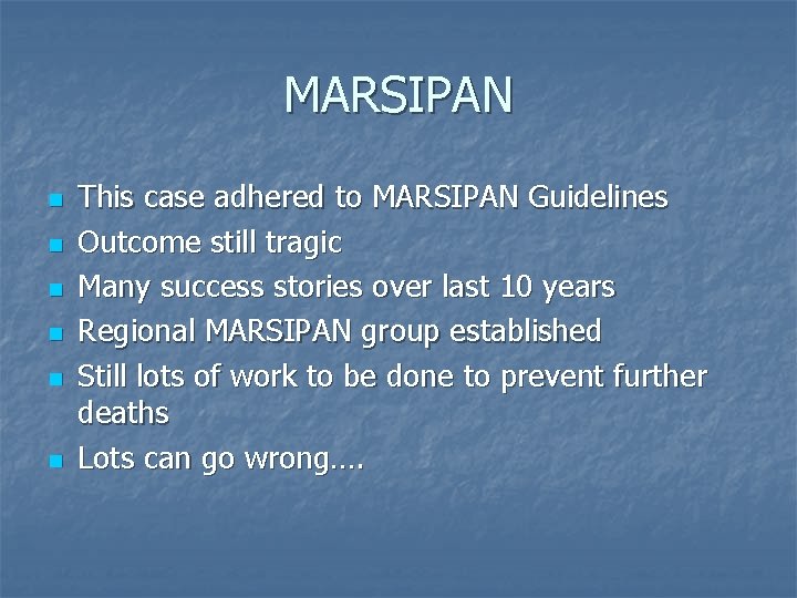 MARSIPAN n n n This case adhered to MARSIPAN Guidelines Outcome still tragic Many