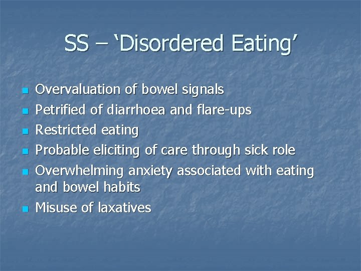 SS – ‘Disordered Eating’ n n n Overvaluation of bowel signals Petrified of diarrhoea