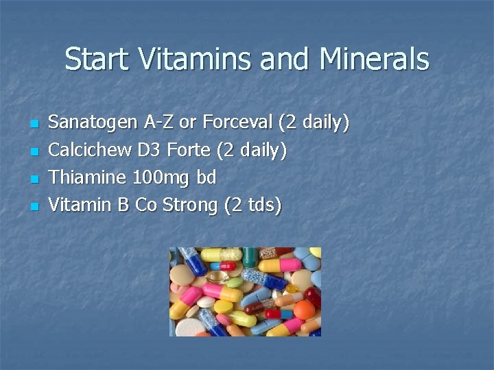 Start Vitamins and Minerals n n Sanatogen A-Z or Forceval (2 daily) Calcichew D