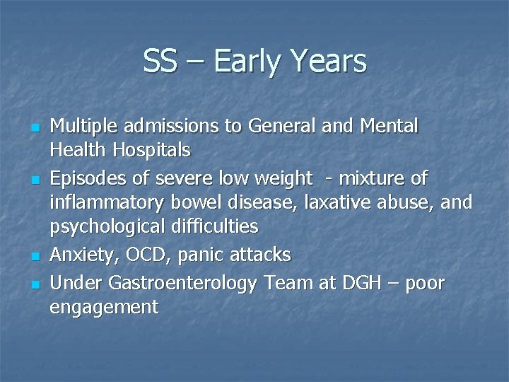 SS – Early Years n n Multiple admissions to General and Mental Health Hospitals