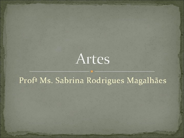 Artes Profª Ms. Sabrina Rodrigues Magalhães 