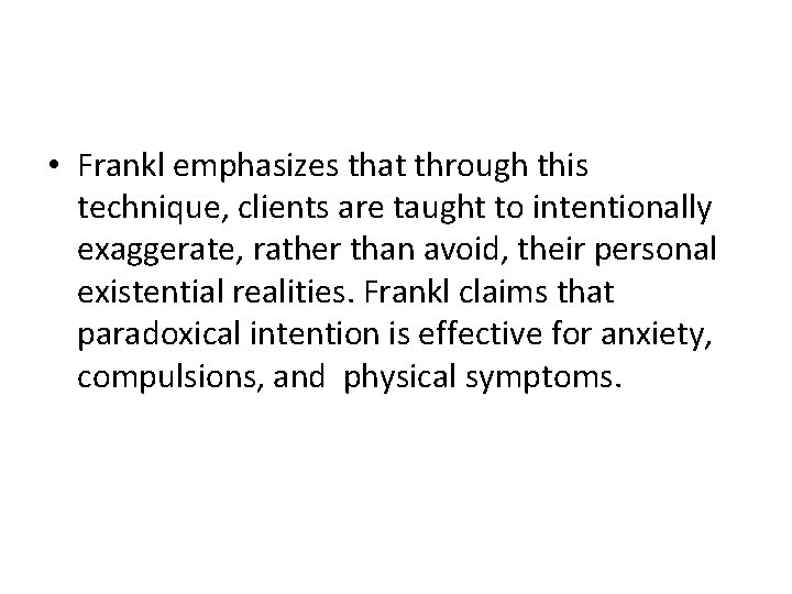  • Frankl emphasizes that through this technique, clients are taught to intentionally exaggerate,