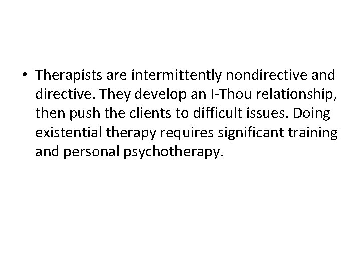  • Therapists are intermittently nondirective and directive. They develop an I-Thou relationship, then