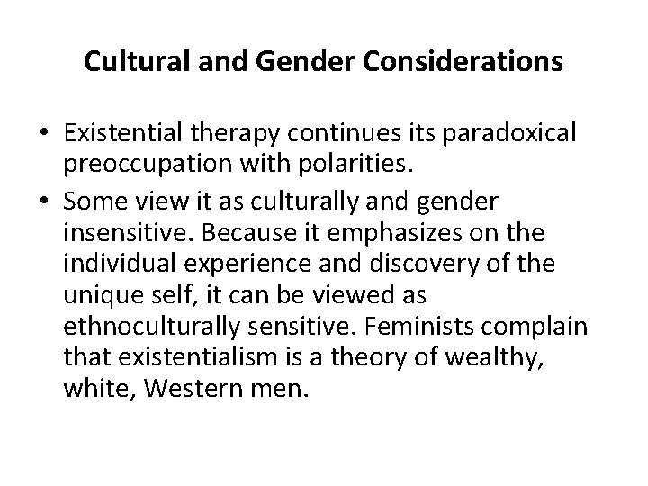 Cultural and Gender Considerations • Existential therapy continues its paradoxical preoccupation with polarities. •