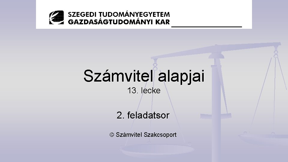 Számvitel alapjai 13. lecke 2. feladatsor Számvitel Szakcsoport 