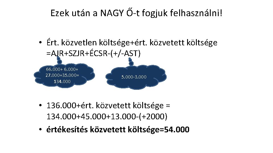 Ezek után a NAGY Ő-t fogjuk felhasználni! • Ért. közvetlen költsége+ért. közvetett költsége =AJR+SZJR+ÉCSR-(+/-AST)