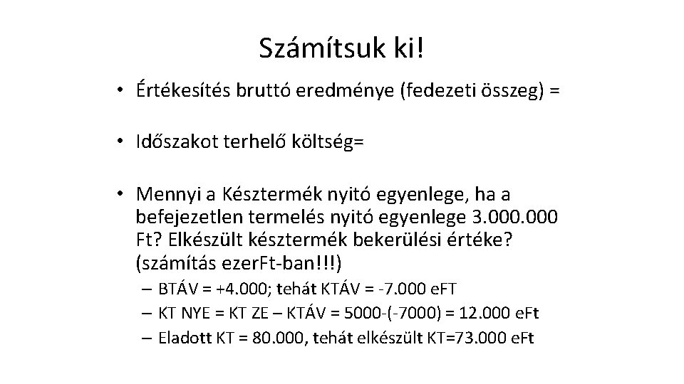 Számítsuk ki! • Értékesítés bruttó eredménye (fedezeti összeg) = 200 MFt-136 MFt = 64