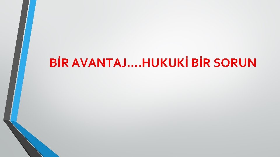 BİR AVANTAJ…. HUKUKİ BİR SORUN 