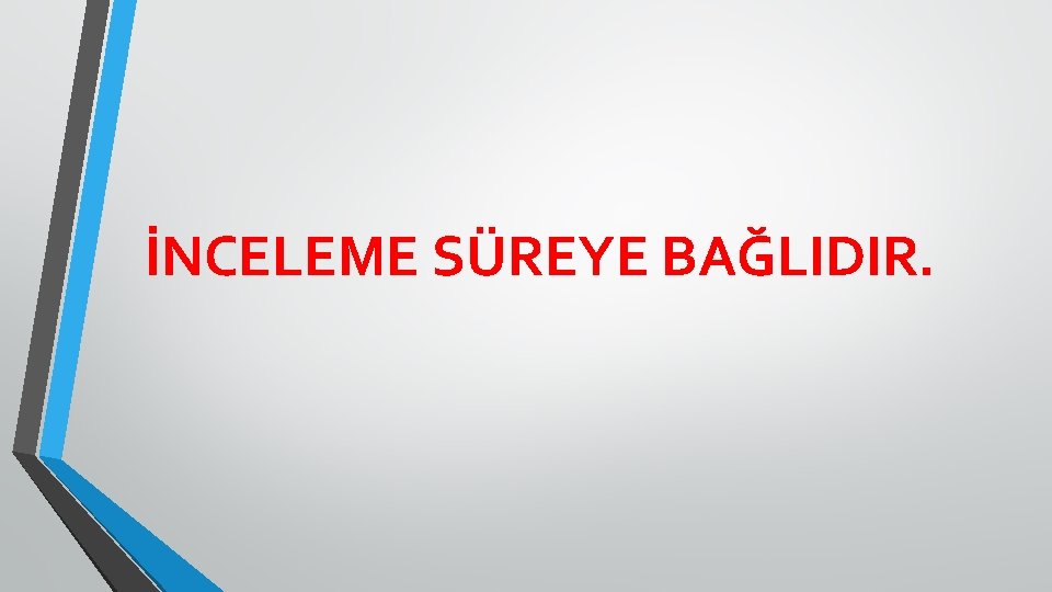 İNCELEME SÜREYE BAĞLIDIR. 