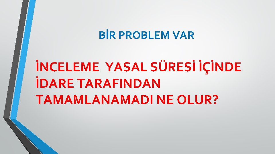 BİR PROBLEM VAR İNCELEME YASAL SÜRESİ İÇİNDE İDARE TARAFINDAN TAMAMLANAMADI NE OLUR? 