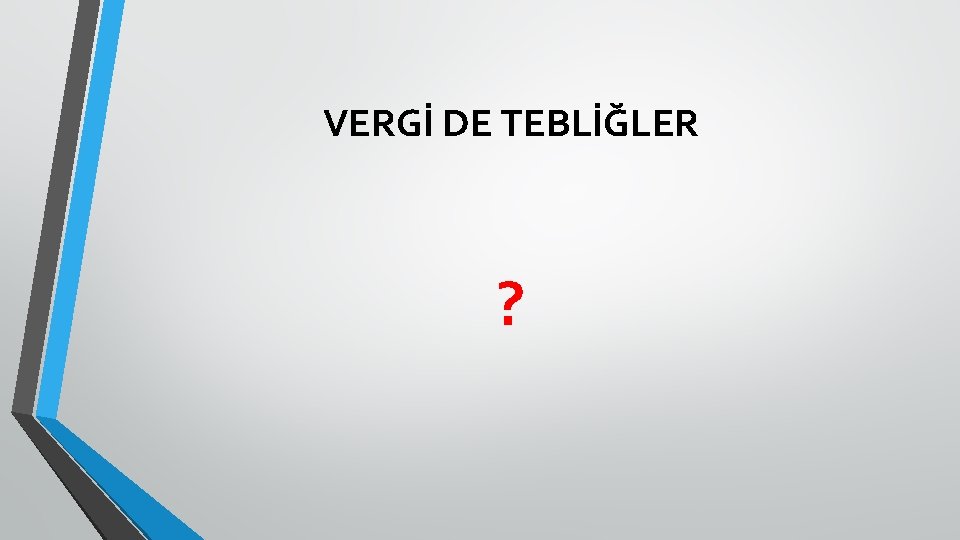 VERGİ DE TEBLİĞLER ? 