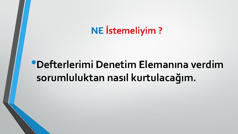 NE İstemeliyim ? • Defterlerimi Denetim Elemanına verdim sorumluluktan nasıl kurtulacağım. 