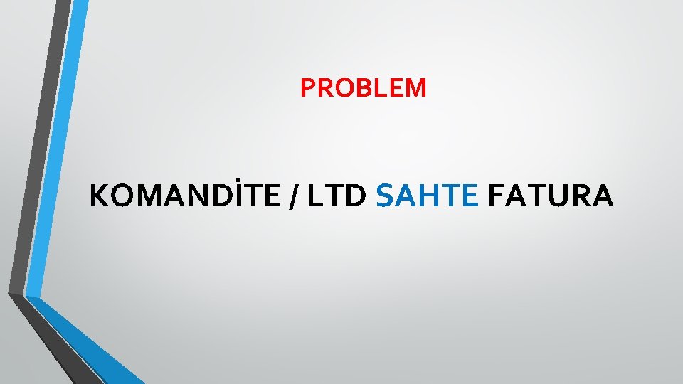 PROBLEM KOMANDİTE / LTD SAHTE FATURA 