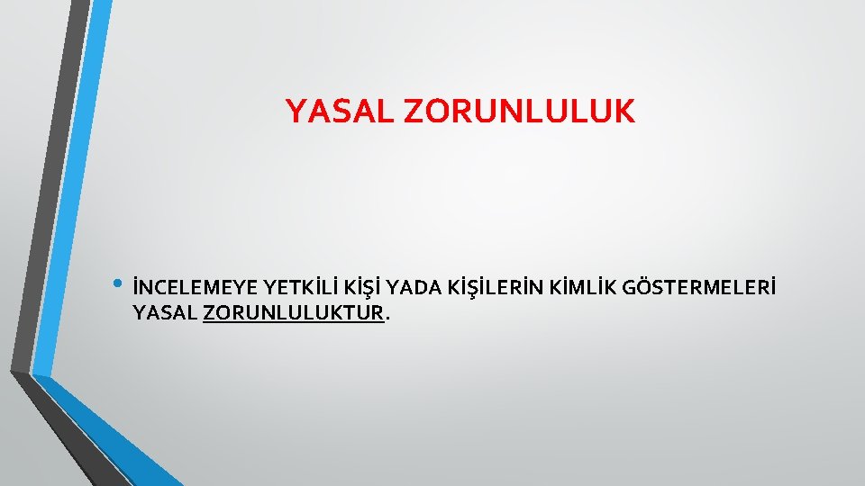 YASAL ZORUNLULUK • İNCELEMEYE YETKİLİ KİŞİ YADA KİŞİLERİN KİMLİK GÖSTERMELERİ YASAL ZORUNLULUKTUR. 