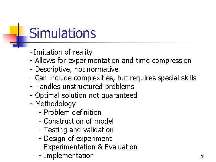 Simulations Imitation of reality - Allows for experimentation and time compression - Descriptive, not