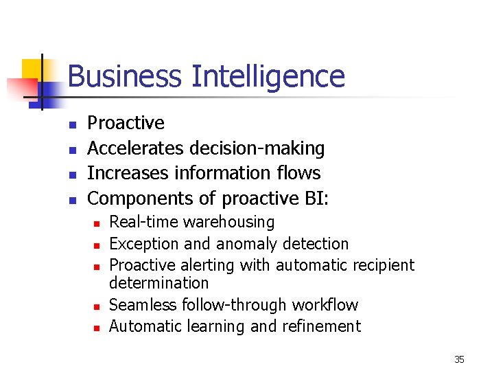 Business Intelligence n n Proactive Accelerates decision-making Increases information flows Components of proactive BI: