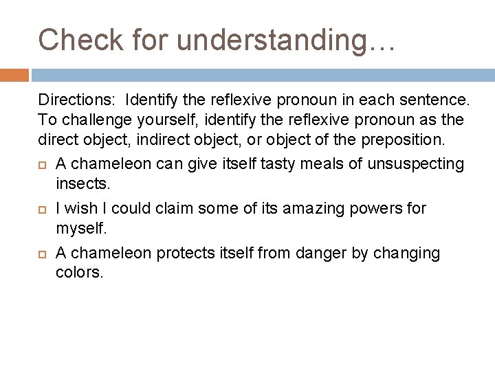 Check for understanding… Directions: Identify the reflexive pronoun in each sentence. To challenge yourself,