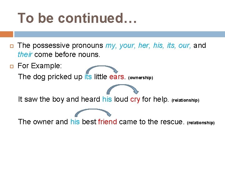 To be continued… The possessive pronouns my, your, her, his, its, our, and their
