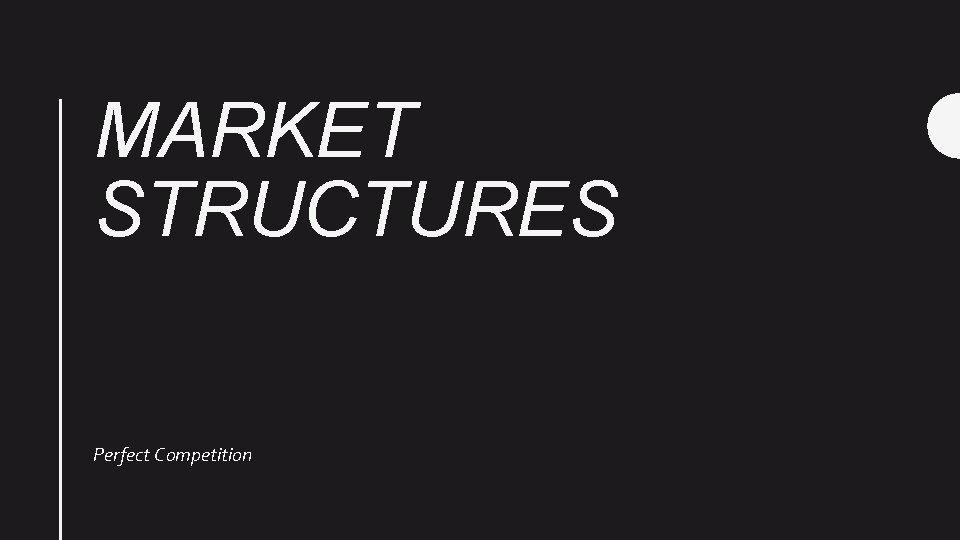 MARKET STRUCTURES Perfect Competition 