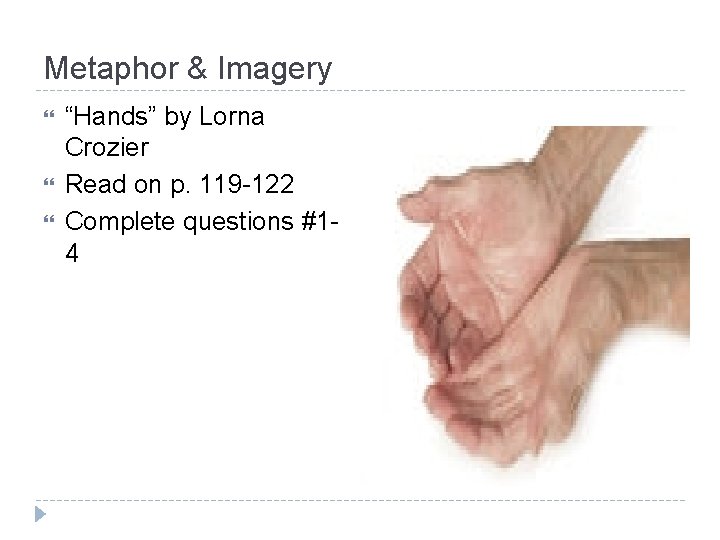 Metaphor & Imagery “Hands” by Lorna Crozier Read on p. 119 -122 Complete questions