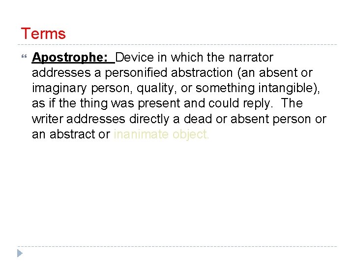 Terms Apostrophe: Device in which the narrator addresses a personified abstraction (an absent or
