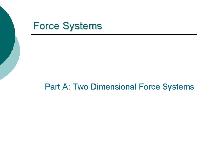 Force Systems Part A: Two Dimensional Force Systems 