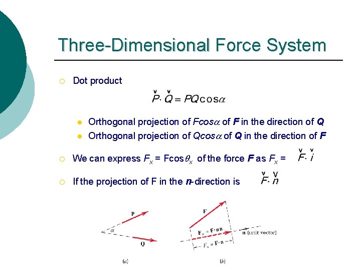 Three-Dimensional Force System ¡ Dot product l l Orthogonal projection of Fcosa of F