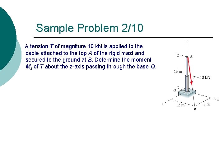 Sample Problem 2/10 A tension T of magniture 10 k. N is applied to