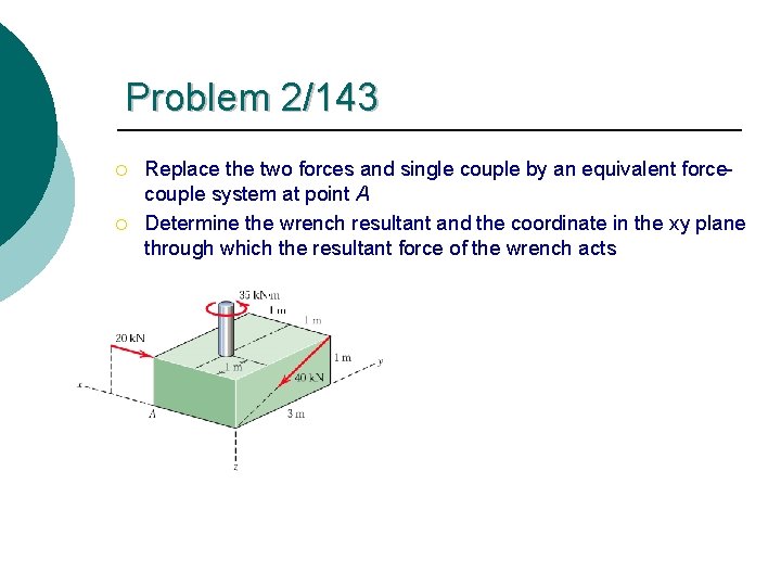 Problem 2/143 ¡ ¡ Replace the two forces and single couple by an equivalent