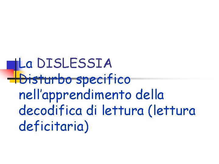 La DISLESSIA Disturbo specifico nell’apprendimento della decodifica di lettura (lettura deficitaria) 