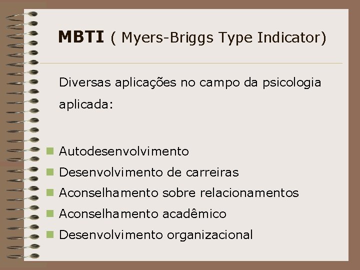 MBTI ( Myers-Briggs Type Indicator) Diversas aplicações no campo da psicologia aplicada: n Autodesenvolvimento