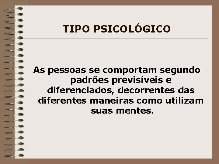 TIPO PSICOLÓGICO As pessoas se comportam segundo padrões previsíveis e diferenciados, decorrentes das diferentes