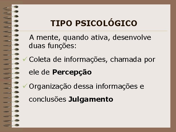 TIPO PSICOLÓGICO A mente, quando ativa, desenvolve duas funções: ü Coleta de informações, chamada