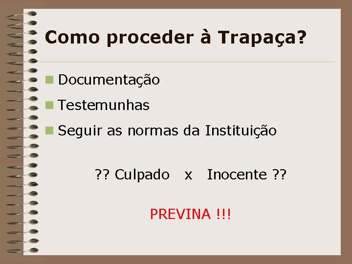 Como proceder à Trapaça? n Documentação n Testemunhas n Seguir as normas da Instituição