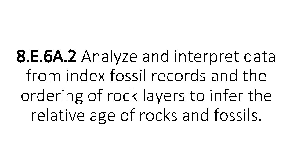 8. E. 6 A. 2 Analyze and interpret data from index fossil records and