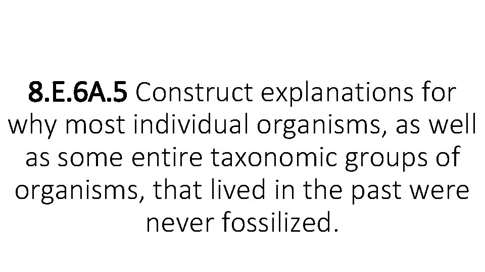 8. E. 6 A. 5 Construct explanations for why most individual organisms, as well