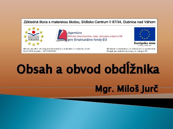Obsah a obvod obdĺžnika Mgr. Miloš Jurč 