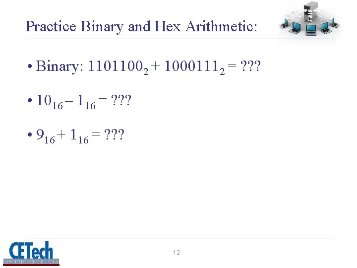 Practice Binary and Hex Arithmetic: • Binary: 11011002 + 10001112 = ? ? ?