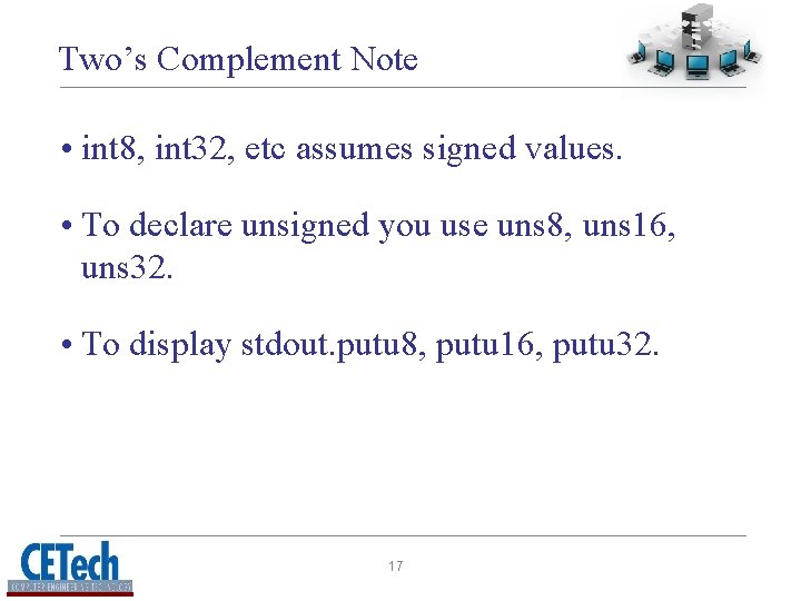 Two’s Complement Note • int 8, int 32, etc assumes signed values. • To