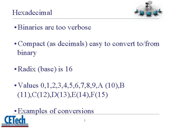 Hexadecimal • Binaries are too verbose • Compact (as decimals) easy to convert to/from