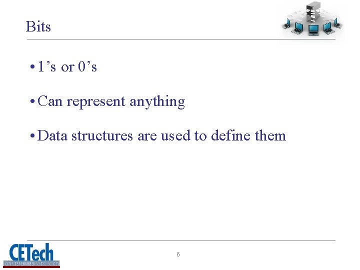 Bits • 1’s or 0’s • Can represent anything • Data structures are used