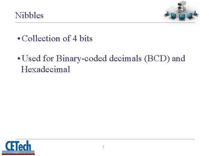 Nibbles • Collection of 4 bits • Used for Binary-coded decimals (BCD) and Hexadecimal