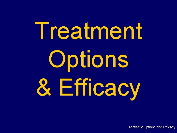 Treatment Options & Efficacy Treatment Options and Efficacy 
