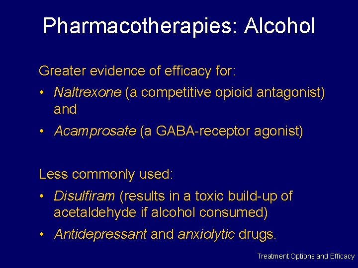 Pharmacotherapies: Alcohol Greater evidence of efficacy for: • Naltrexone (a competitive opioid antagonist) and