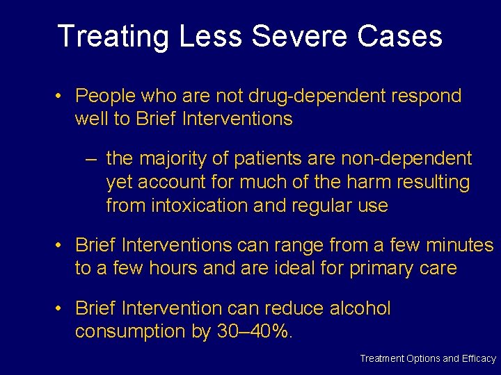 Treating Less Severe Cases • People who are not drug-dependent respond well to Brief