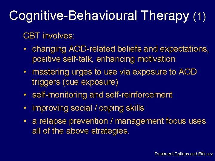 Cognitive-Behavioural Therapy (1) CBT involves: • changing AOD-related beliefs and expectations, positive self-talk, enhancing