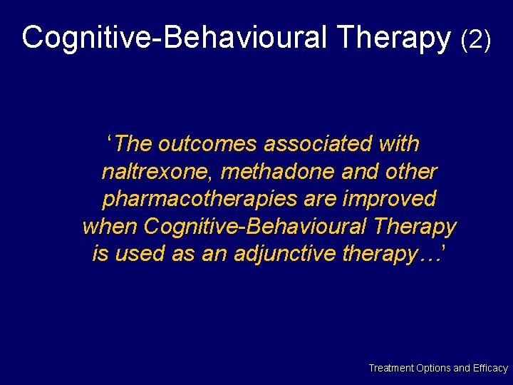 Cognitive-Behavioural Therapy (2) ‘The outcomes associated with naltrexone, methadone and other pharmacotherapies are improved