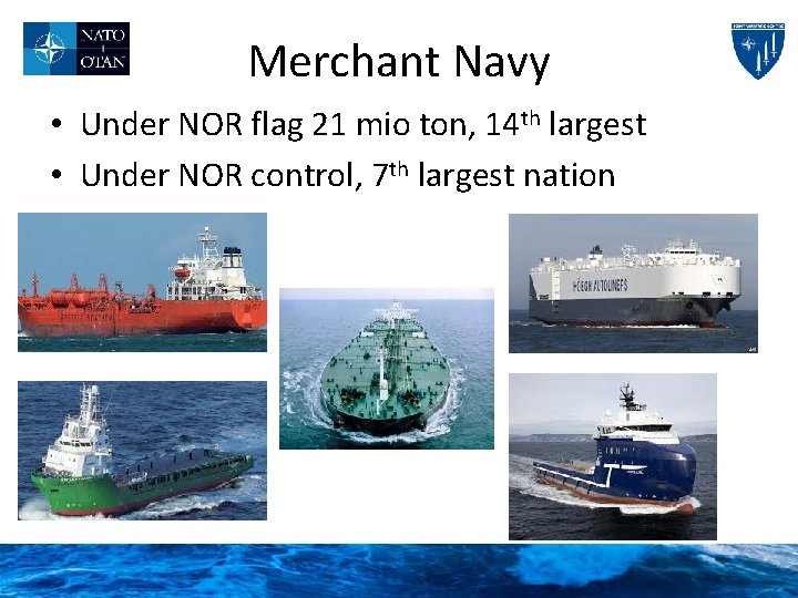 Merchant Navy • Under NOR flag 21 mio ton, 14 th largest • Under